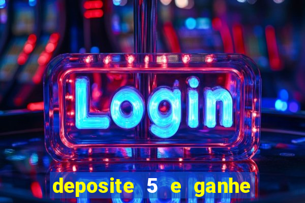 deposite 5 e ganhe 50 reais